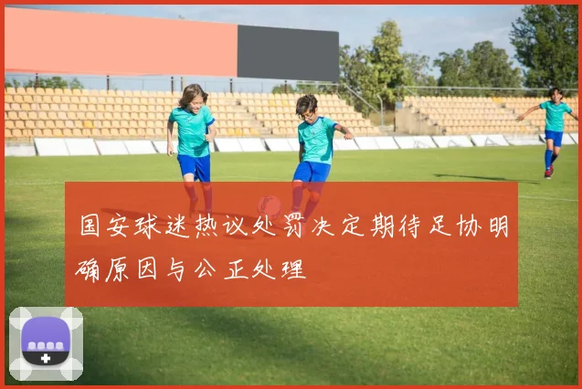 国安球迷热议处罚决定期待足协明确原因与公正处理
